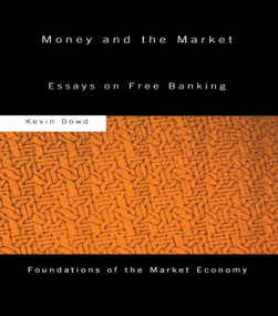 Money and the Market (Essays on Free Banking) by Kevin Dowd, 9780415758420