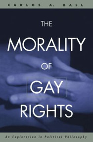 The Morality of Gay Rights (An Exploration in Political Philosophy) - 9780415931410 by Carlos Ball, 9780415931410