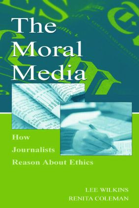 The Moral Media (How Journalists Reason About Ethics) by Lee Wilkins, Renita Coleman, 9780805844757