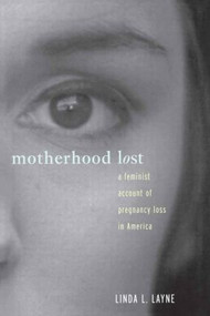 Motherhood Lost (A Feminist Account of Pregnancy Loss in America) - 9780415911481 by Linda L. Layne, 9780415911481