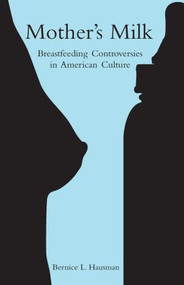 Mother's Milk (Breastfeeding Controversies in American Culture) - 9780415966573 by Bernice L. Hausman, 9780415966573