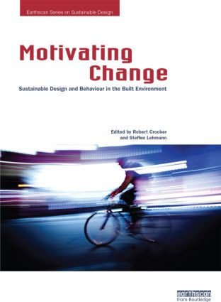 Motivating Change: Sustainable Design and Behaviour in the Built Environment by Robert Crocker, Steffen Lehmann, 9780415829786
