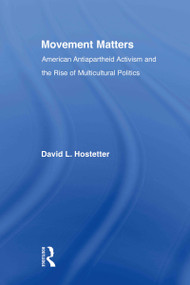 Movement Matters (American Antiapartheid Activism and the Rise of Multicultural Politics) - 9780415803342 by David Hostetter, 9780415803342