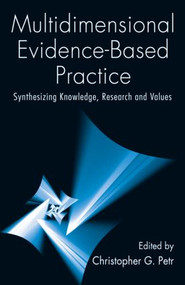 Multidimensional Evidence-Based Practice (Synthesizing Knowledge, Research, and Values) by Christopher G. Petr, 9780789036773