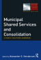 Municipal Shared Services and Consolidation (A Public Solutions Handbook) by Alexander Henderson, 9780765637239