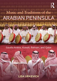 Music and Traditions of the Arabian Peninsula (Saudi Arabia, Kuwait, Bahrain, and Qatar) by Lisa Urkevich, 9780415888721