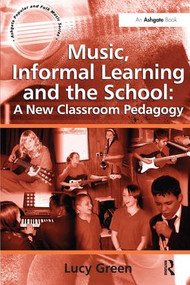 Music, Informal Learning and the School: A New Classroom Pedagogy by Lucy Green, 9780754665229