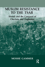 Muslim Resistance to the Tsar (Shamil and the Conquest of Chechnia and Daghestan) by Moshe Gammer, 9780714681412