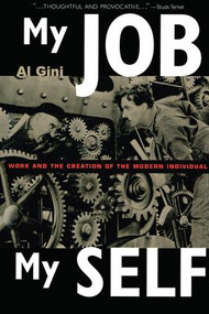My Job, My Self (Work and the Creation of the Modern Individual) by Al Gini, 9780415926362