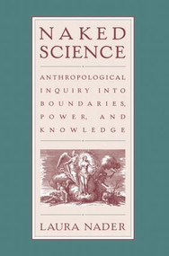 Naked Science (Anthropological Inquiry into Boundaries, Power, and Knowledge) by Laura Nader, 9780415914659