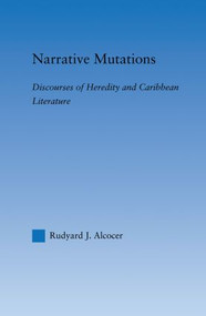 Narrative Mutations (Discourses of Heredity and Caribbean Literature) - 9780415861502 by Rudyard Alcocer, 9780415861502