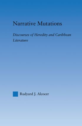 Narrative Mutations (Discourses of Heredity and Caribbean Literature) - 9780415861502 by Rudyard Alcocer, 9780415861502