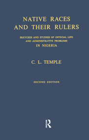 Native Races and Their Rulers (Sketches and Studies of Official Life and Administrative Problems in Niger) - 9780415760744 by Charles Lindsay Temple, 9780415760744