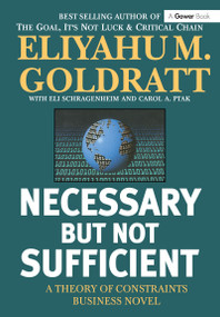 Necessary But Not Sufficient (A Theory of Constraints Business Novel) by Eliyahu M. Goldratt, 9780566084508