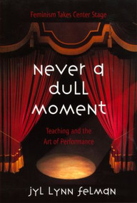 Never A Dull Moment (Teaching and the Art of Performance) - 9780415926607 by Jyl Lynn Felman, 9780415926607