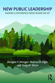 New Public Leadership (Making a Difference from Where We Sit) - 9780765634641 by Douglas F. Morgan, Marcus D. Ingle, Craig W. Shinn, 9780765634641