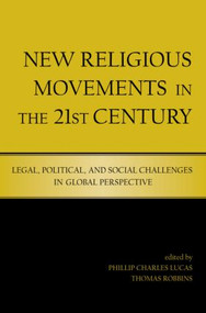 New Religious Movements in the Twenty-First Century (Legal, Political, and Social Challenges in Global Perspective) by Phillip Charles Lucas, Thomas Robbins, 9780415965774
