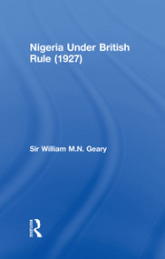 Nigeria Under British Rule (1927) by Sir William M.N. Geary, 9780415760676