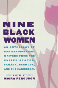 Nine Black Women (An Anthology of Nineteenth-Century Writers from the United States, Canada, Bermuda and the Caribbean) by Moira Ferguson, 9780415919050