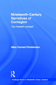 Nineteenth-Century Narratives of Contagion ('Our Feverish Contact') by Allan Conrad Christensen, 9780415836159