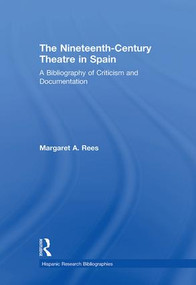 The Nineteenth-Century Theatre in Spain (A Bibliography of Criticism and Documentation) - 9780415865562 by Margaret A. Rees, 9780415865562
