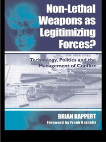 Non-lethal Weapons as Legitimising Forces? (Technology, Politics and the Management of Conflict) - 9780714683607 by Brian Rappert, 9780714683607