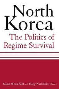 North Korea: The Politics of Regime Survival (The Politics of Regime Survival) - 9780765616395 by Young Whan Kihl, Hong Nack Kim, 9780765616395