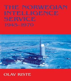 The Norwegian Intelligence Service, 1945-1970 by Olav Riste, 9780714644554