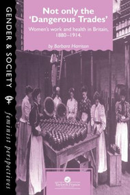 Not Only The Dangerous Trades (Women's Work And Health In Britain 1880-1914) by Barbara Harrison, 9780748401451