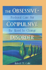 The Obsessive-Compulsive Disorder (Pastoral Care for the Road to Change) - 9780789008626 by Robert Collie, Harold G Koenig, 9780789008626