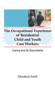 The Occupational Experience of Residential Child and Youth Care Workers (Caring and Its Discontents) - 9780789003065 by Jerome Beker, Mordecai Arieli, 9780789003065