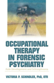 Occupational Therapy in Forensic Psychiatry (Role Development and Schizophrenia) - 9780789021250 by Victoria P Schindler, 9780789021250