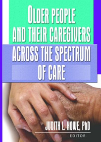 Older People and Their Caregivers Across the Spectrum of Care by Judith Howe, 9780789022844