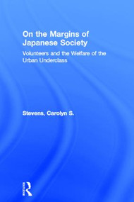 On the Margins of Japanese Society (Volunteers and the Welfare of the Urban Underclass) - 9780415867375 by Carolyn S. Stevens, 9780415867375