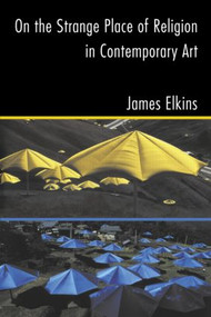 On the Strange Place of Religion in Contemporary Art - 9780415969895 by James Elkins, 9780415969895