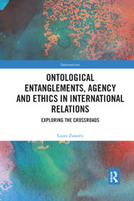Ontological Entanglements, Agency and Ethics in International Relations (Exploring the Crossroads) - 9780429327223 by Laura Zanotti, 9780429327223