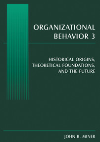 Organizational Behavior 3 (Historical Origins, Theoretical Foundations, and the Future) by John B. Miner, 9780765615282