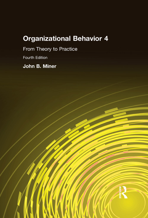 Organizational Behavior 4 (From Theory to Practice) by John B. Miner, 9780765615305