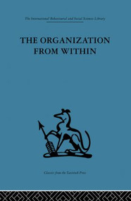 The Organization from Within (A comparative study of social institutions based on a sociotherapeutic approach) by Cyril Sofer, 9780415869041