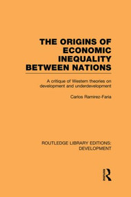 The Origins of Economic Inequality Between Nations (A Critique of Western Theories on Development and Underdevelopment) - 9780415853798 by Carlos Ramirez-Faria, 9780415853798