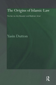 The Origins of Islamic Law (The Qur'an, the Muwatta' and Madinan Amal) by Yasin Dutton, 9780700716692