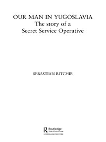 Our Man in Yugoslavia (The Story of a Secret Service Operative) by Sebastian Ritchie, 9780714684413