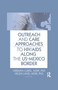 Outreach and Care Approaches to HIV/AIDS Along the US-Mexico Border - 9780789034670 by Herman Curiel, Helen Land, 9780789034670