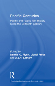 Pacific Centuries (Pacific and Pacific Rim Economic History Since the 16th Century) by Dennis O. Flynn, Lionel Frost, A.J.H. Latham, 9780415757515