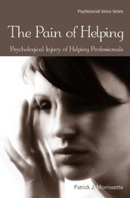The Pain of Helping (Psychological Injury of Helping Professionals) by Patrick J. Morrissette, 9780415945523