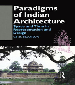Paradigms of Indian Architecture (Space and Time in Representation and Design) by G. H. R. Tillotson, 9780700710386