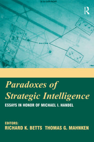 Paradoxes of Strategic Intelligence (Essays in Honor of Michael I. Handel) by Richard K. Betts, Thomas Mahnken, 9780714683768