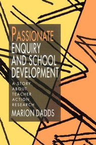 Passionate Enquiry and School Development (A Story about Teacher Action Research) by Marion Dadds, 9780750704335