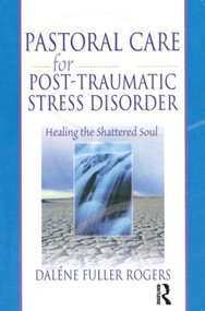 Pastoral Care for Post-Traumatic Stress Disorder (Healing the Shattered Soul) - 9780789015426 by Dalene C. Fuller Rogers, Harold G Koenig, 9780789015426