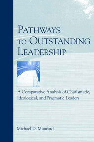 Pathways to Outstanding Leadership (A Comparative Analysis of Charismatic, Ideological, and Pragmatic Leaders) - 9780805851113 by Michael D. Mumford, 9780805851113